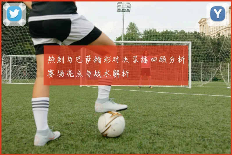 热刺与巴萨精彩对决录播回顾分析赛场亮点与战术解析