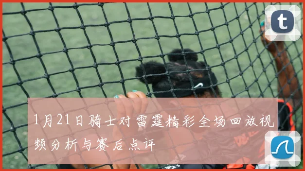 1月21日骑士对雷霆精彩全场回放视频分析与赛后点评